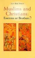 Muslims and Christians Enemies or Brothers? cover