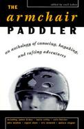 The Armchair Paddler An Anthology of Canoeing, Kayaking, and Rafting Adventures cover