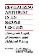 Revitalizing Antitrust in Its Second Century Essays on Legal, Economic, and Political Policy cover