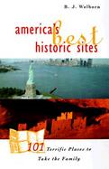 America's Best Historic Sites 101 Terrific Places to Take the Family cover
