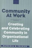 Community at Work Creating and Celebrating Community in Organizational Life cover