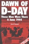 Dawn of D-Day: These Men Were There: 6 June 1944 cover