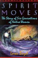 Spirit Moves The Story of Six Generations of Native Women cover