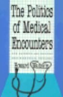 The Politics of Medical Encounters How Patients and Doctors Deal With Social Problems cover