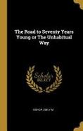 The Road to Seventy Years Young or the Unhabitual Way cover