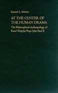 At the Center of the Human Drama: The Philosophical Anthropology of Karol Wojtya/Pope John Paul II cover