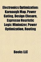 Electronics Optimization : Karnaugh Map, Power Gating, Design Closure, Espresso Heuristic Logic Minimizer, Power Optimization, Routing cover