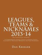 Leagues, Teams and Nicknames the Leagueology Almanac 2013-14 : A Comprehensive Annual Update of Sports League Alignments, Franchise Movments and Team  cover