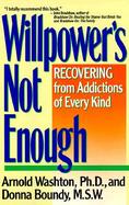 Willpower's Not Enough Understanding and Recovering from Addictions of Every Kind cover