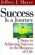 Success Is a Journey: 7 Steps to Achieving Success in the Business of Life cover