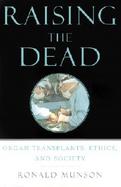 Raising The Dead Organ Transplants, Ethics, And Society cover