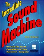 The Incredible Sound Machine: Unleash the Sound Capabilities of Your Macintosh Computer cover