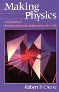 Making Physics A Biography of Brookhaven National Laboratory, 1946-1972 cover