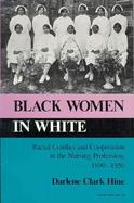 Black Women in White: Racial Conflict and Cooperation in the Nursing Profession, 1890-1950 cover