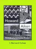 Howard Aiken Portrait of a Computer Pioneer cover