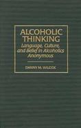 Alcoholic Thinking Language, Culture, and Belief in Alcoholics Anonymous cover