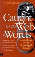 Caught in the Web of Words James A. H. Murray and the Oxford English Dictionary cover