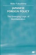 Japanese Foreign Policy: The Emerging Logic of Multilateralism cover