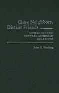 Close Neighbors, Distant Friends: United States-Central American Relations cover