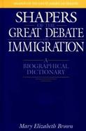 Shapers of the Great Debate on Immigration A Biographical Dictionary cover