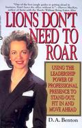 Lions Don't Need to Roar Using the Leadership Power of Professional Presence to Stand Out, Fit in and Move Ahead cover