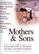 Mothers & Sons: A Celebration in Memoirs, Stories, and Photographs cover