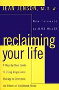 Reclaiming Your Life A Step-By-Step Guide to Using Regression Therapy to Overcome the Effects of Childhood Abuse cover