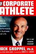 The Corporate Athlete How to Achieve Maximal Performance in Business and Life cover