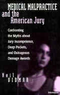 Medical Malpractice and the American Jury Confronting the Myths About Jury Incompetence, Deep Pockets, and Outrageous Damage Awards cover