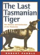 The Last Tasmanian Tiger: The History, Extinction, and Myth of the Thylacine cover