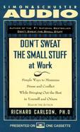Don't Sweat the Small Stuff at Work Simple Ways to Minimize Stress and Conflict While Bringing Out the Best in Yourself and Others cover
