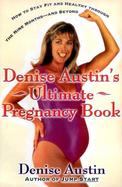Denise Austin's Ultimate Pregnancy Book How to Stay Fit and Healthy Through the Nine Months--And Shape Up After Baby cover