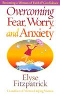 Overcoming Fear, Worry, and Anxiety The Secrets of a Confident, Faith-Filled Life cover