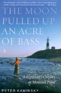 The Moon Pulled Up an Acre of Bass: A Flyrodder's Odyssey at Montauk Point cover