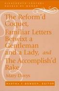 The Reform'd Coquet Or Memoirs of Amoranda  Familiar Letters Betwixt a Gentleman and a Lady and the Accomplished Rake, or Modern Fine Gentleman cover