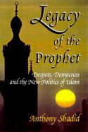 Legacy of the Prophet: Despots, Democrats, and the New Politics of Islam cover