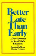 Better Late Than Early: A New Approach to Your Child's Education cover