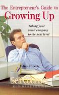 The Entrepreneur's Guide to Growing Up Taking Your Small Company to the Next Level cover