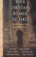 When Christians Roamed the Earth Is the Bible-Believing Church Headed for Extinction? cover