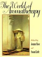 The World of Aromatherapy An Anthology of Aromatic History, Ideas, Concepts and Case Histories cover