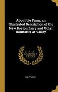 About the Farm; an Illustrated Description of the New Boston Dairy and Other Industries at Valley cover