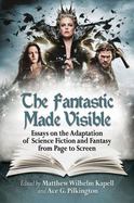 The Fantastic Made Visible : Essays on the Adaptation of Science Fiction and Fantasy from Page to Screen cover