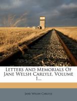 Letters and Memorials of Jane Welsh Carlyle, Volume 1... cover