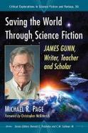 Saving the World Through Science Fiction : James Gunn, Writer, Teacher and Scholar cover