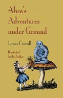 Alice's Adventures under Ground : Being the Book Afterwards Developed into Alice's Adventures in Wonderland cover