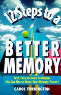12 Steps to a Better Memory: Fast, Easy-To-Learn Techniques You Can Use to Boost Your Memory... cover