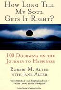 How Long Till My Soul Gets It Right? 100 Doorways on the Journey to Happiness cover