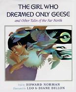 The Girl Who Dreamed Only Geese And Other Tales of the Far North cover