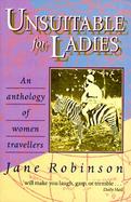 Unsuitable for Ladies: An Anthology of Women Travellers cover