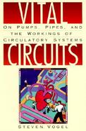 Vital Circuits On Pumps, Pipes, and the Workings of Circulatory Systems cover